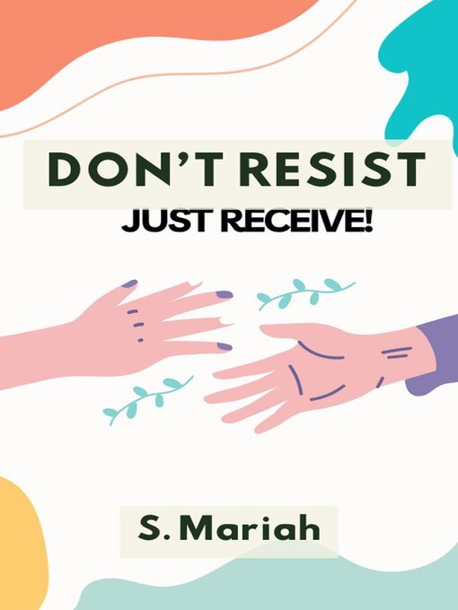 Title details for Don't Resist Just Receive by S. Mariah - Available